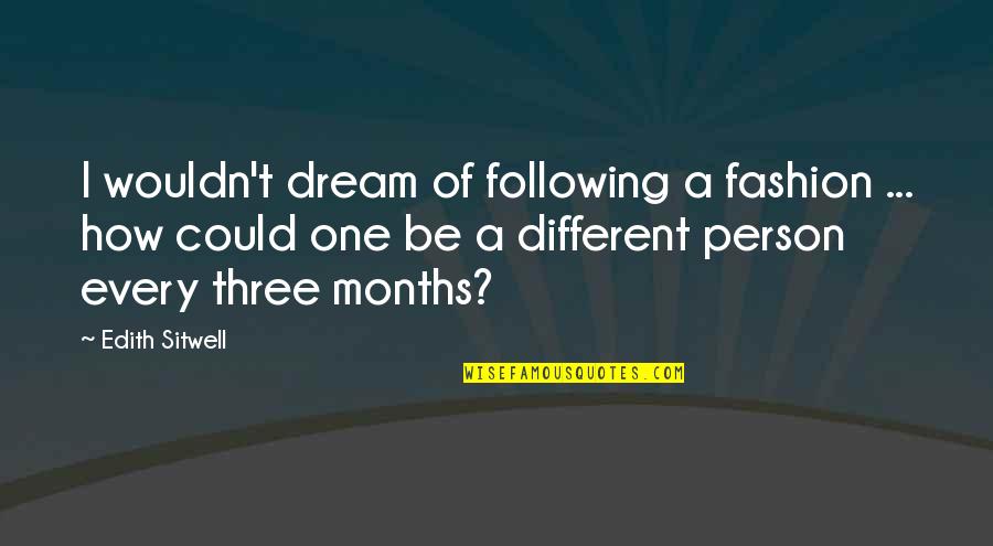 Dream Following Quotes By Edith Sitwell: I wouldn't dream of following a fashion ...