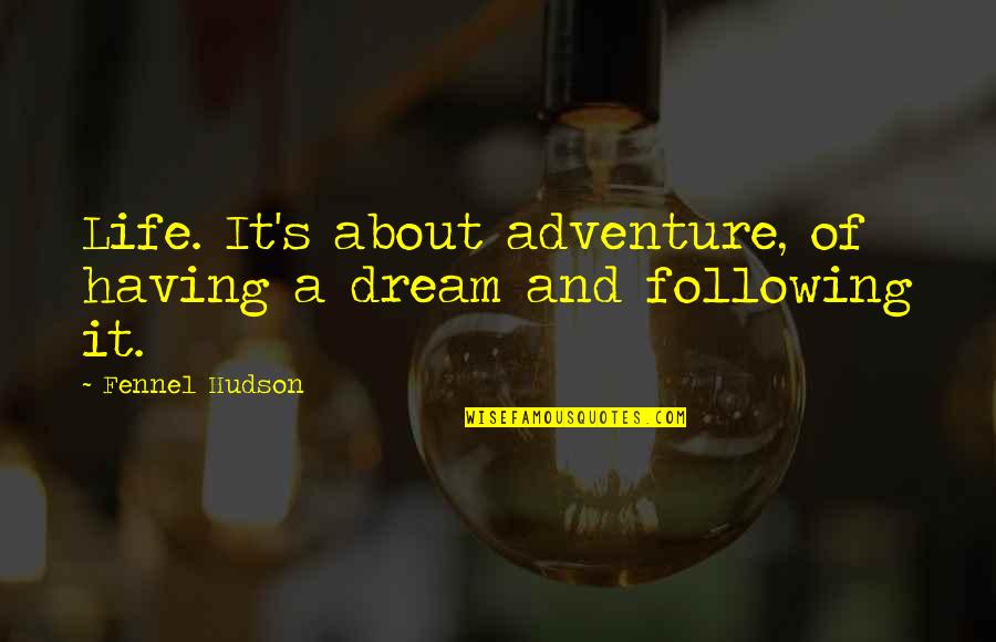 Dream Following Quotes By Fennel Hudson: Life. It's about adventure, of having a dream
