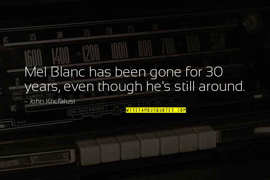 Dream Following Quotes By John Kricfalusi: Mel Blanc has been gone for 30 years,