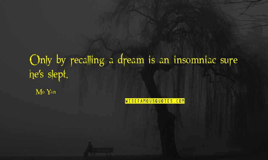 Dream For Insomniac Quotes By Mo Yan: Only by recalling a dream is an insomniac
