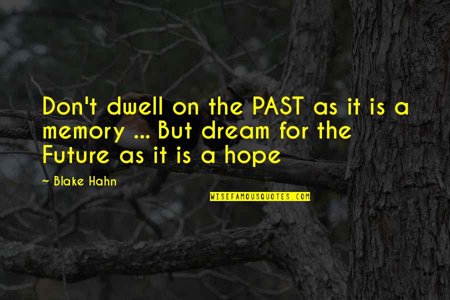 Dream For The Future Quotes By Blake Hahn: Don't dwell on the PAST as it is