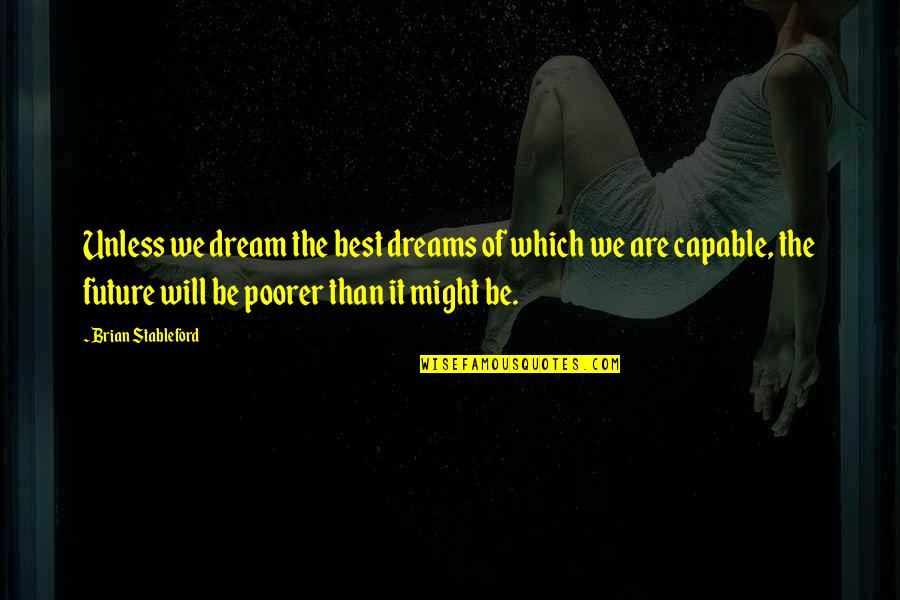 Dream For The Future Quotes By Brian Stableford: Unless we dream the best dreams of which