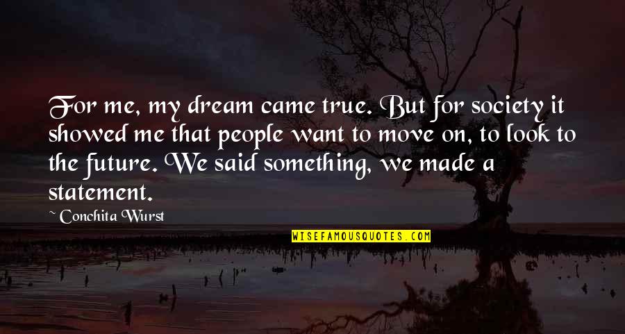 Dream For The Future Quotes By Conchita Wurst: For me, my dream came true. But for