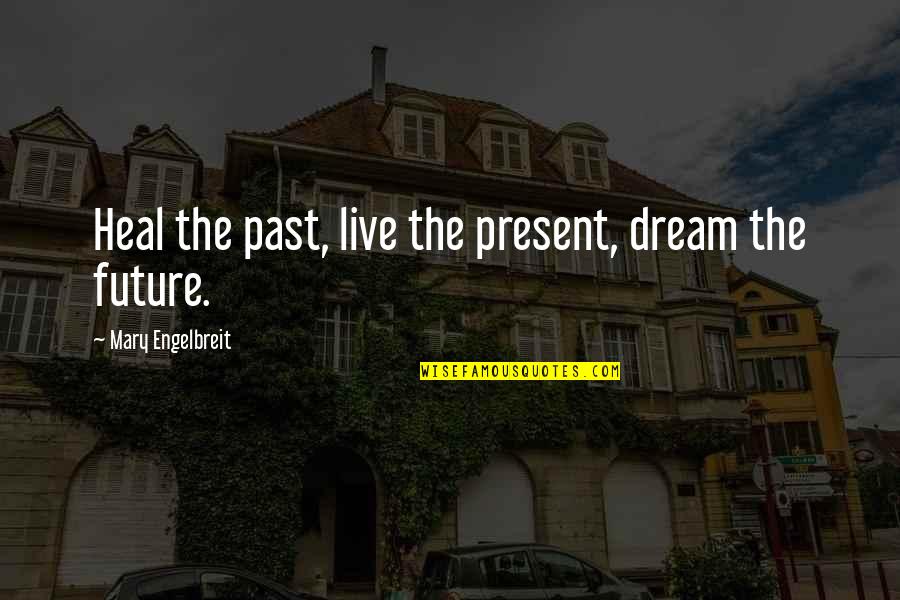 Dream For The Future Quotes By Mary Engelbreit: Heal the past, live the present, dream the