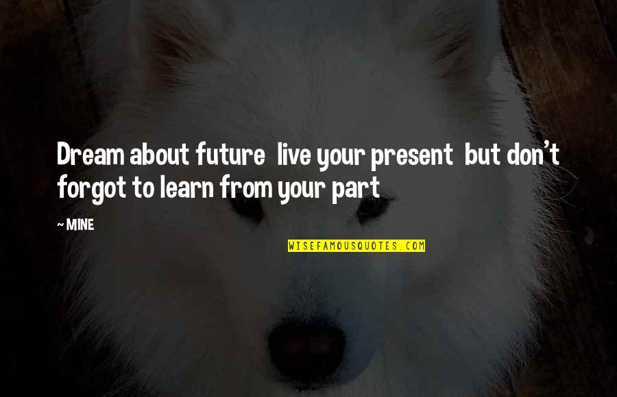 Dream For The Future Quotes By MINE: Dream about future live your present but don't
