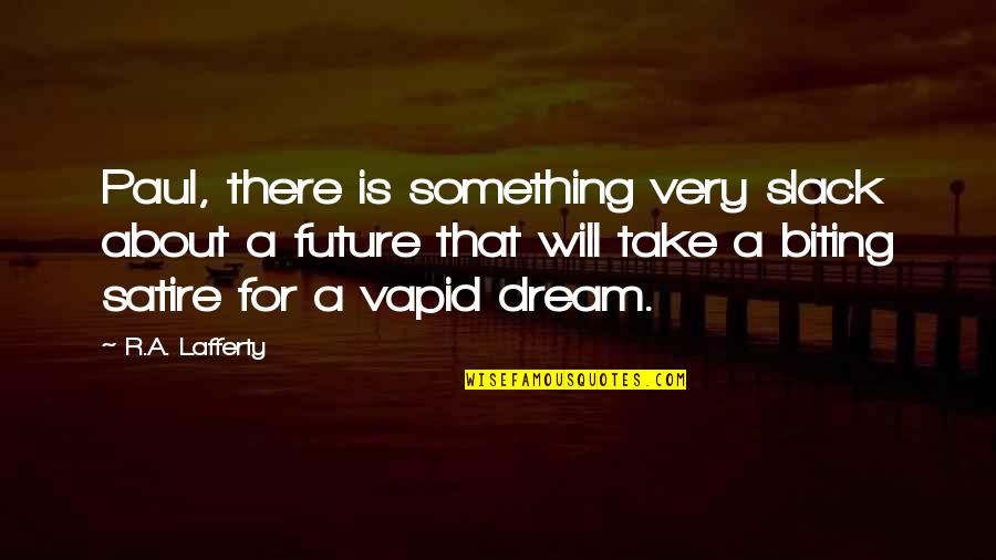Dream For The Future Quotes By R.A. Lafferty: Paul, there is something very slack about a