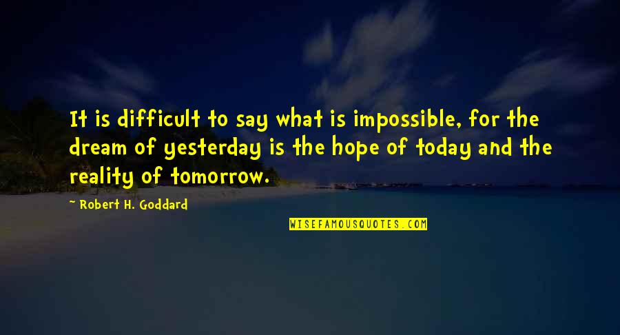 Dream For The Future Quotes By Robert H. Goddard: It is difficult to say what is impossible,