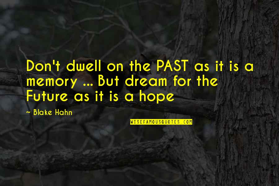 Dream For Your Future Quotes By Blake Hahn: Don't dwell on the PAST as it is