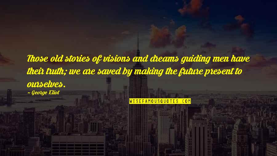 Dream For Your Future Quotes By George Eliot: Those old stories of visions and dreams guiding