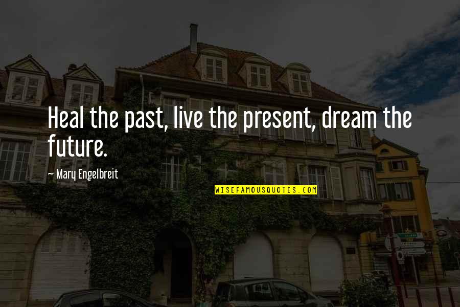 Dream For Your Future Quotes By Mary Engelbreit: Heal the past, live the present, dream the