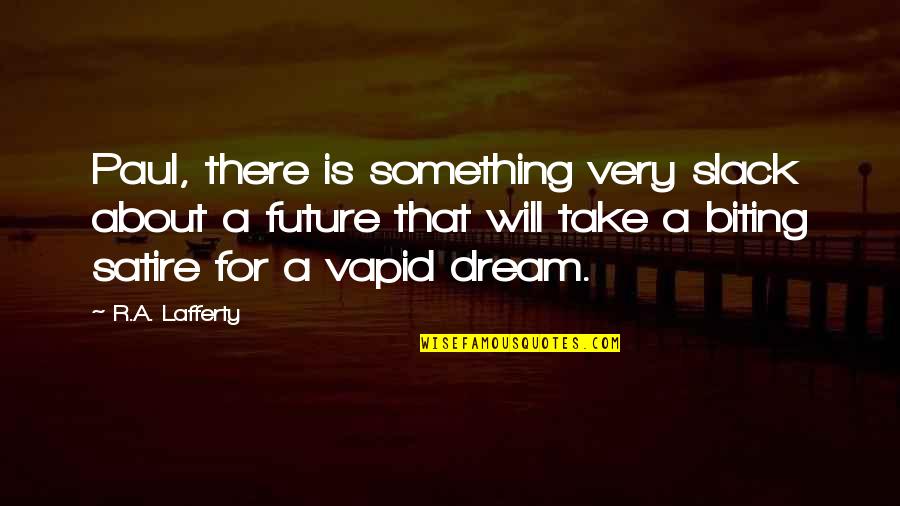 Dream For Your Future Quotes By R.A. Lafferty: Paul, there is something very slack about a