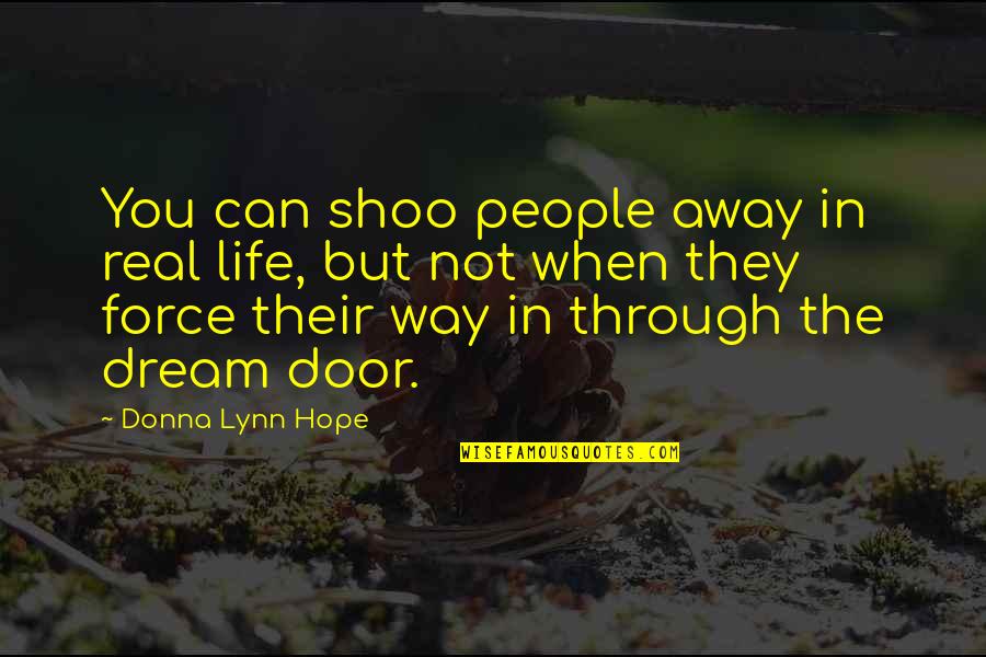 Dream Force Quotes By Donna Lynn Hope: You can shoo people away in real life,