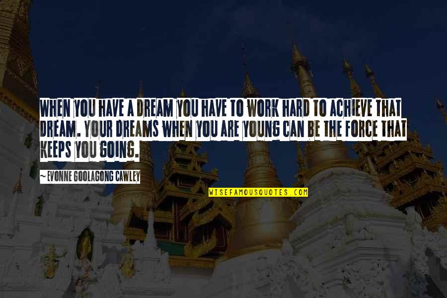 Dream Force Quotes By Evonne Goolagong Cawley: When you have a dream you have to
