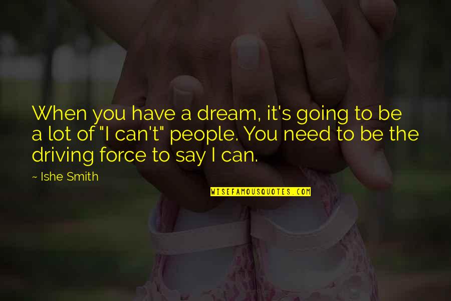 Dream Force Quotes By Ishe Smith: When you have a dream, it's going to