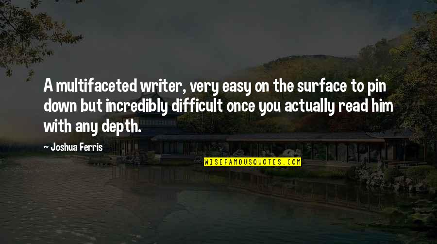 Dream Force Quotes By Joshua Ferris: A multifaceted writer, very easy on the surface
