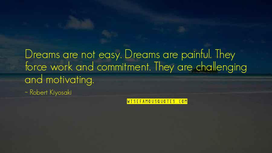 Dream Force Quotes By Robert Kiyosaki: Dreams are not easy. Dreams are painful. They
