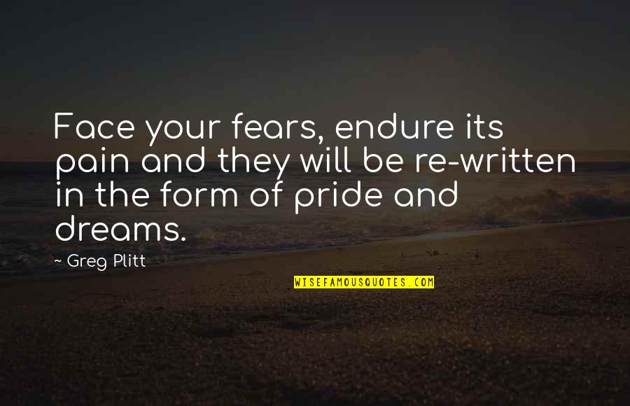 Dream Form Quotes By Greg Plitt: Face your fears, endure its pain and they Dream Form Quotes By Greg Plitt: Face your fears, endure its pain and they
