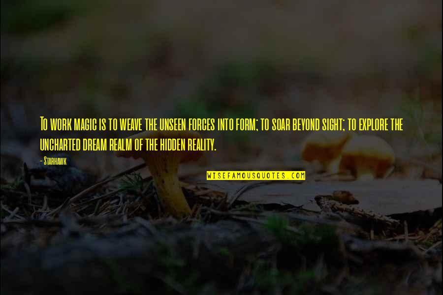 Dream Form Quotes By Starhawk: To work magic is to weave the unseen Dream Form Quotes By Starhawk: To work magic is to weave the unseen