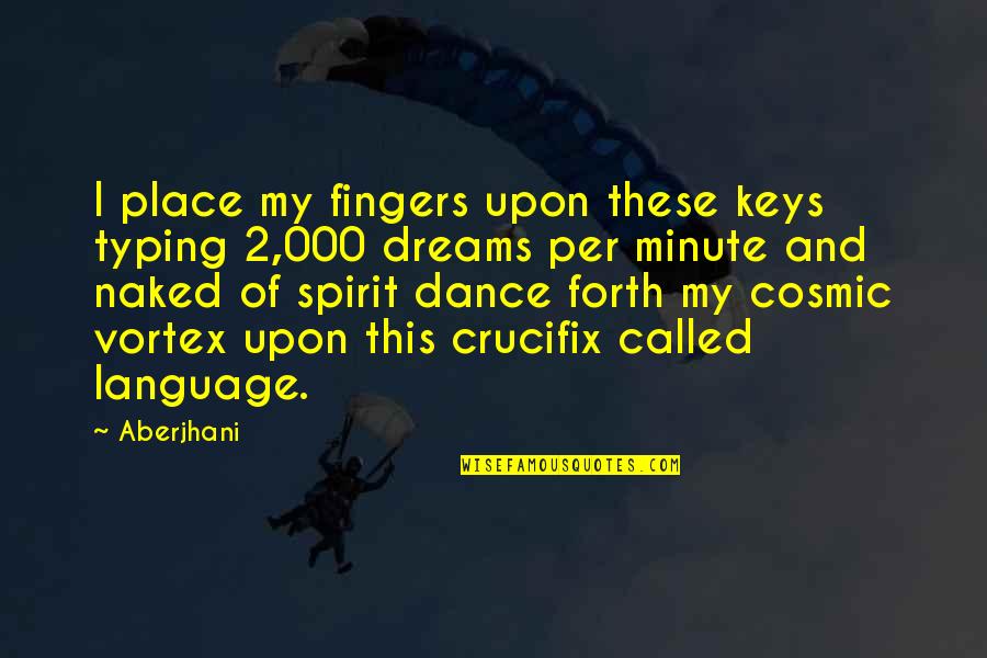 Dream Forth Quotes By Aberjhani: I place my fingers upon these keys typing Dream Forth Quotes By Aberjhani: I place my fingers upon these keys typing