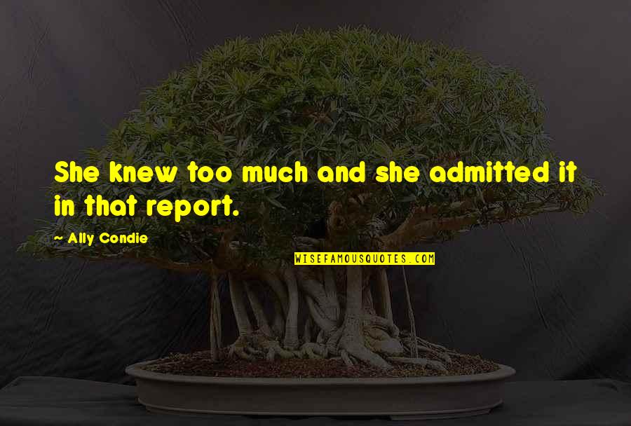 Dream Forth Quotes By Ally Condie: She knew too much and she admitted it Dream Forth Quotes By Ally Condie: She knew too much and she admitted it