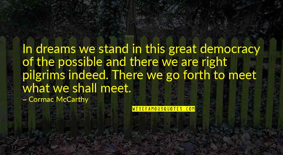 Dream Forth Quotes By Cormac McCarthy: In dreams we stand in this great democracy Dream Forth Quotes By Cormac McCarthy: In dreams we stand in this great democracy