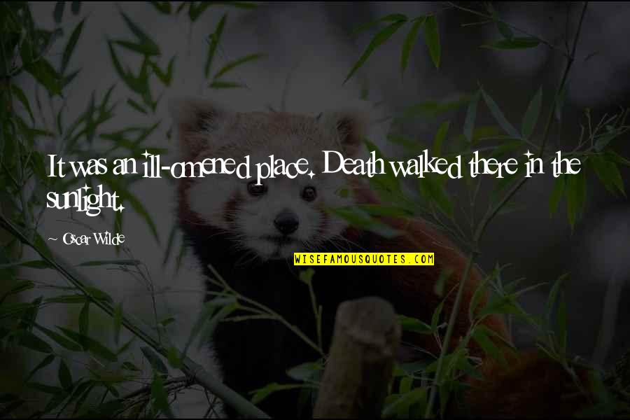 Dream Forth Quotes By Oscar Wilde: It was an ill-omened place. Death walked there