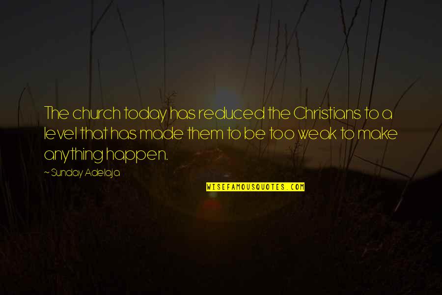 Dream Forth Quotes By Sunday Adelaja: The church today has reduced the Christians to Dream Forth Quotes By Sunday Adelaja: The church today has reduced the Christians to