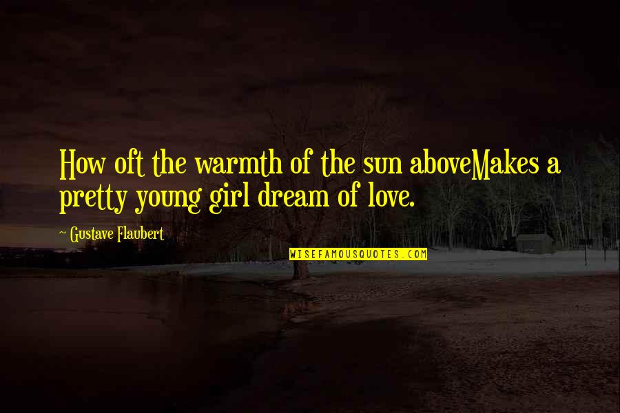 Dream Girl Love Quotes By Gustave Flaubert: How oft the warmth of the sun aboveMakes