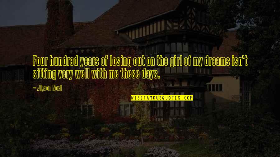 Dream Girl Quotes By Alyson Noel: Four hundred years of losing out on the