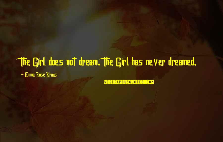Dream Girl Quotes By Emma Rose Kraus: The Girl does not dream. The Girl has
