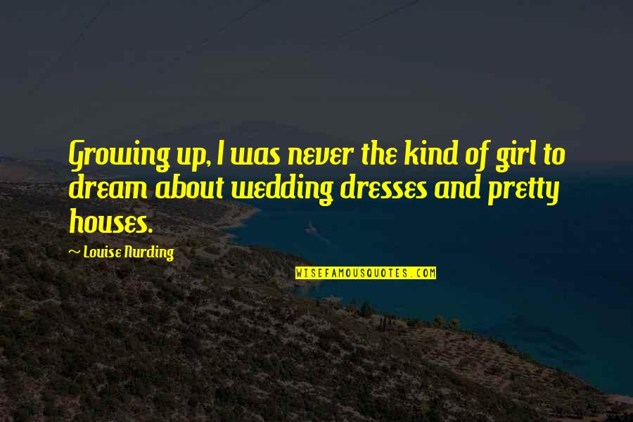 Dream Girl Quotes By Louise Nurding: Growing up, I was never the kind of