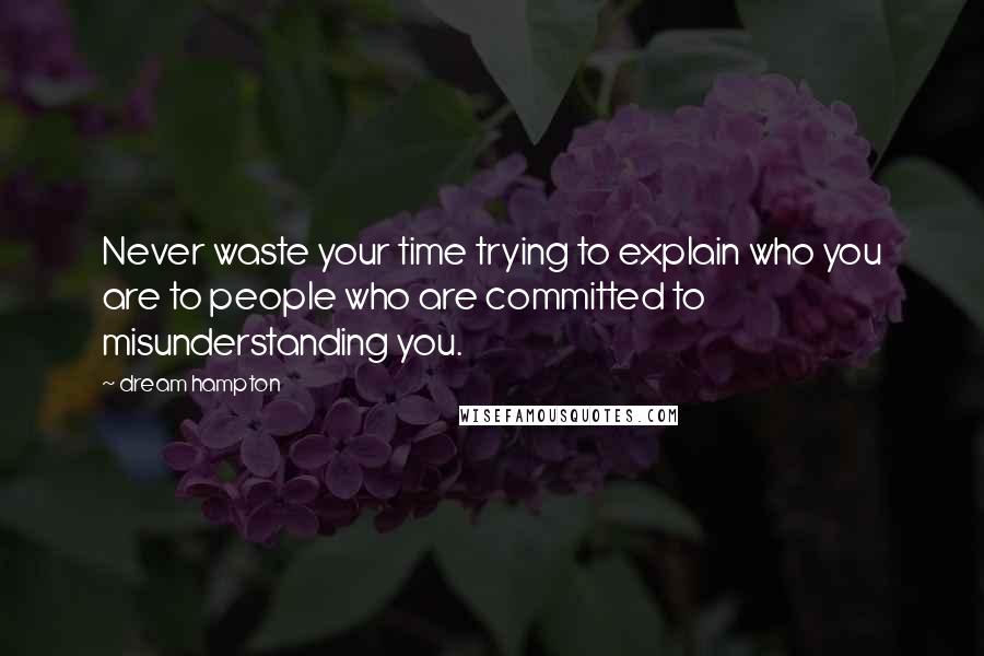Dream Hampton quotes: Never waste your time trying to explain who you are to people who are committed to misunderstanding you.