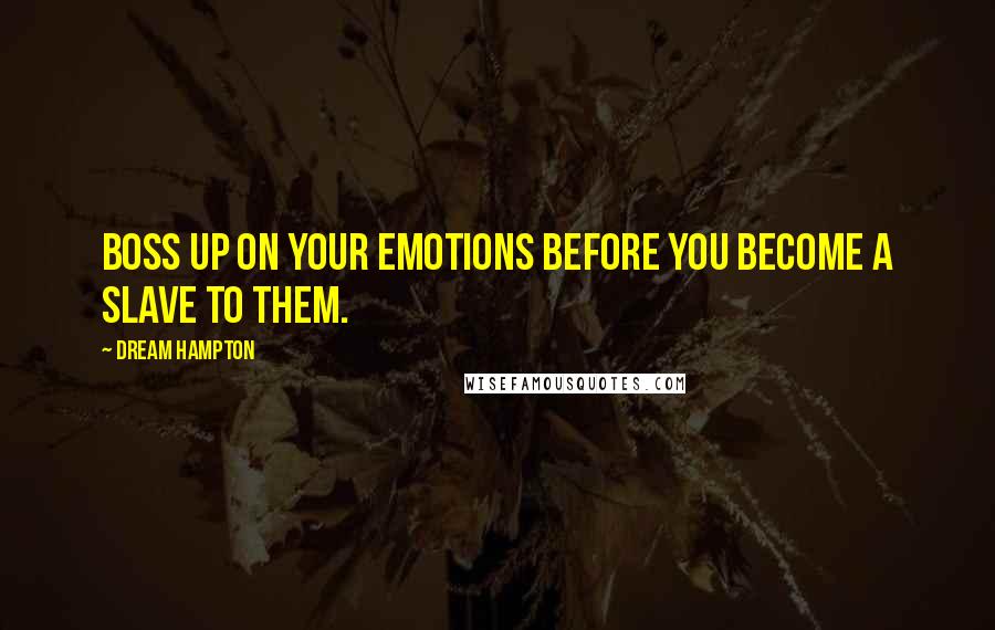 Dream Hampton quotes: Boss up on your emotions before you become a slave to them.