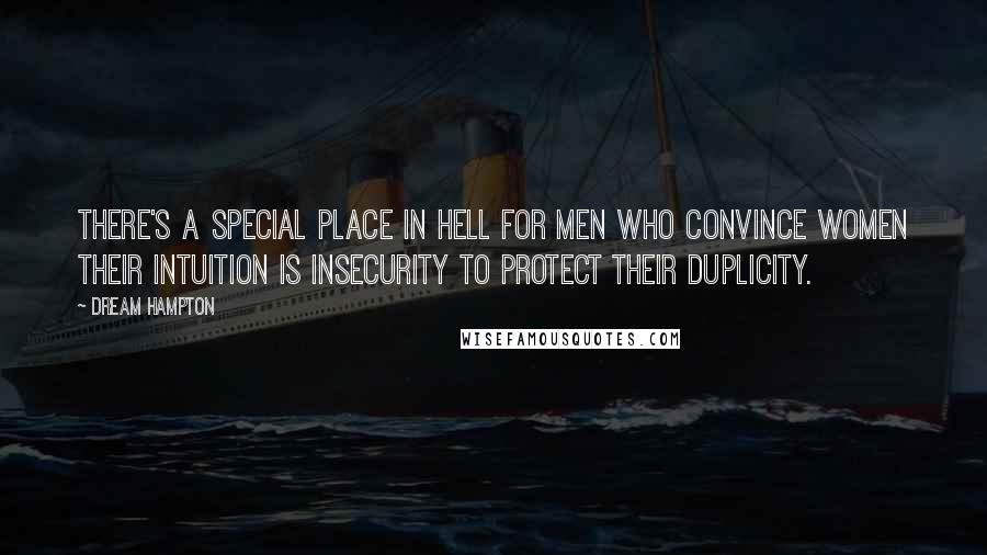 Dream Hampton quotes: There's a special place in hell for men who convince women their intuition is insecurity to protect their duplicity.