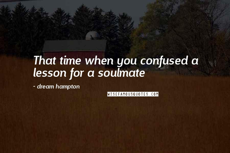 Dream Hampton quotes: That time when you confused a lesson for a soulmate