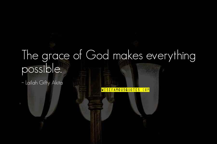 Dream High Inspirational Quotes By Lailah Gifty Akita: The grace of God makes everything possible.