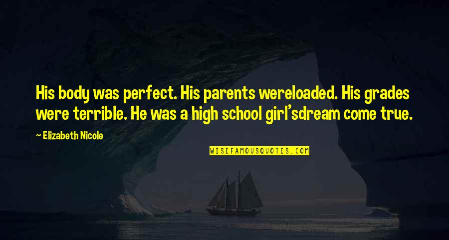 Dream High Quotes By Elizabeth Nicole: His body was perfect. His parents wereloaded. His