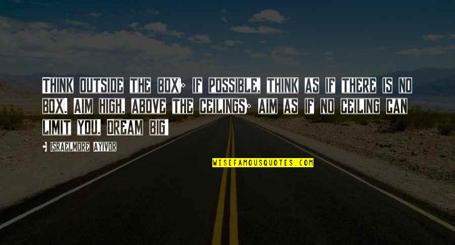 Dream High Quotes By Israelmore Ayivor: Think outside the box; if possible, think as
