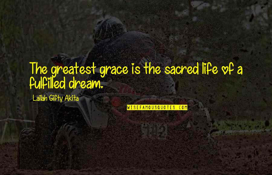 Dream High Quotes By Lailah Gifty Akita: The greatest grace is the sacred life of