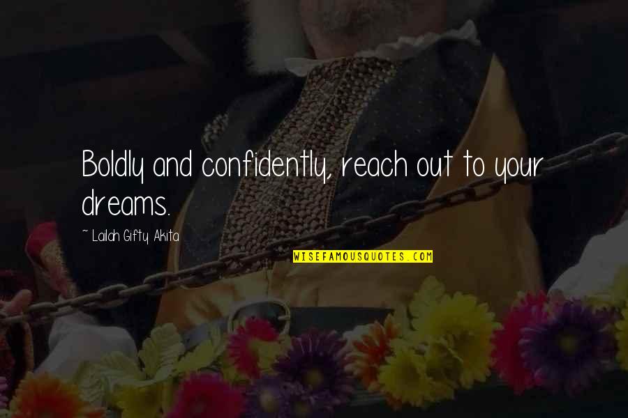 Dream High Quotes By Lailah Gifty Akita: Boldly and confidently, reach out to your dreams.