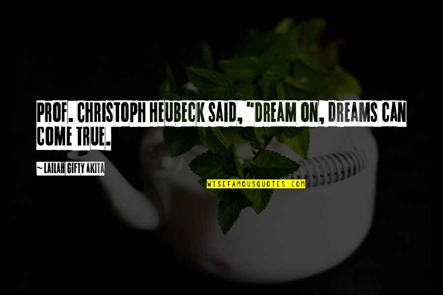 Dream High Quotes By Lailah Gifty Akita: Prof. Christoph Heubeck said, "Dream on, dreams can