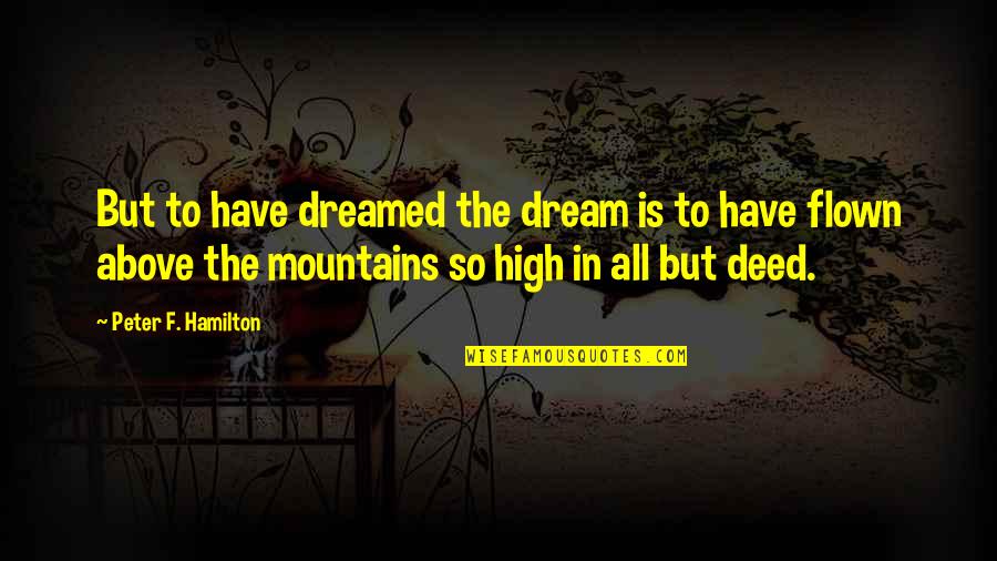 Dream High Quotes By Peter F. Hamilton: But to have dreamed the dream is to