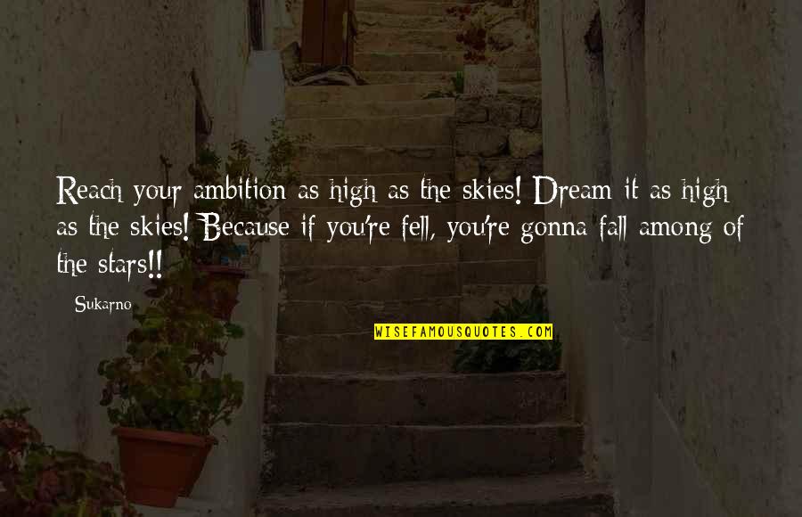 Dream High Quotes By Sukarno: Reach your ambition as high as the skies!