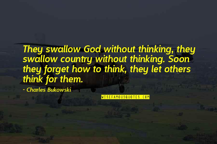 Dream High Short Quotes By Charles Bukowski: They swallow God without thinking, they swallow country