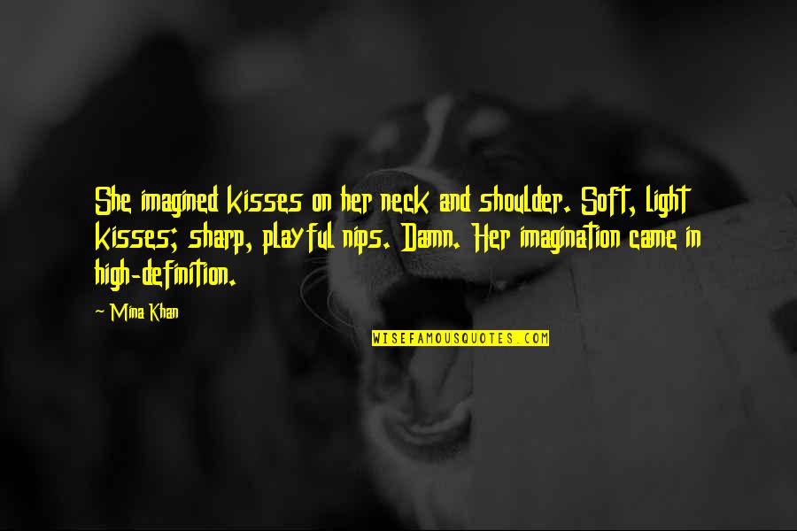 Dream High Short Quotes By Mina Khan: She imagined kisses on her neck and shoulder.
