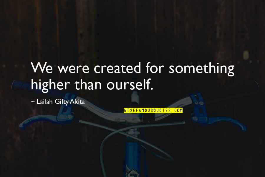 Dream Higher Quotes By Lailah Gifty Akita: We were created for something higher than ourself.