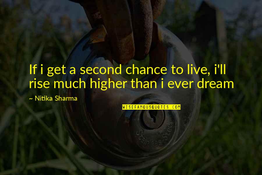 Dream Higher Quotes By Nitika Sharma: If i get a second chance to live,