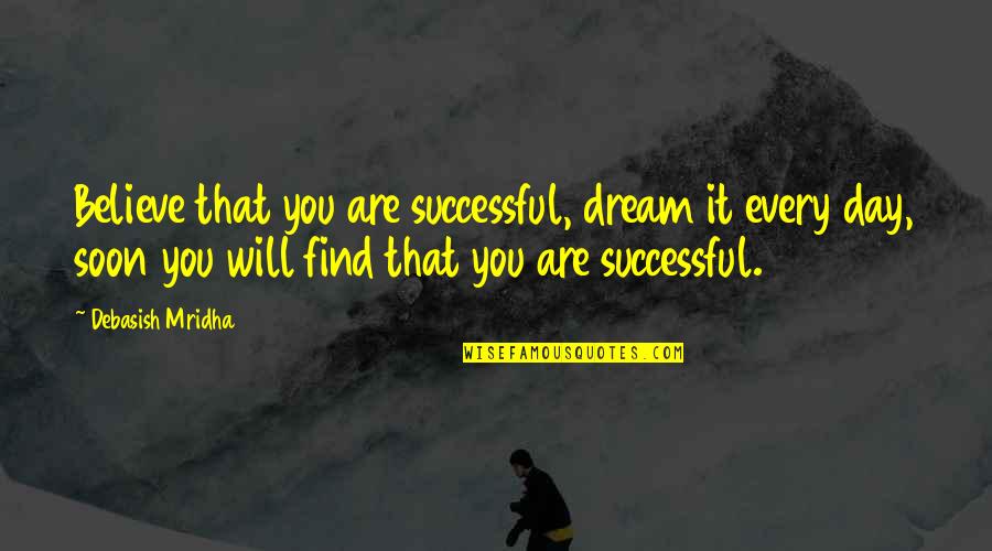 Dream Hope Believe Quotes By Debasish Mridha: Believe that you are successful, dream it every