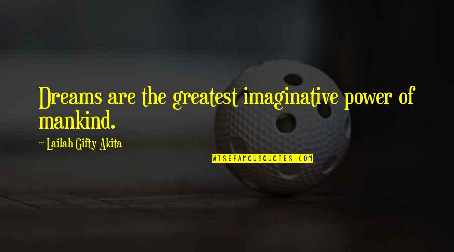 Dream Hope Believe Quotes By Lailah Gifty Akita: Dreams are the greatest imaginative power of mankind.