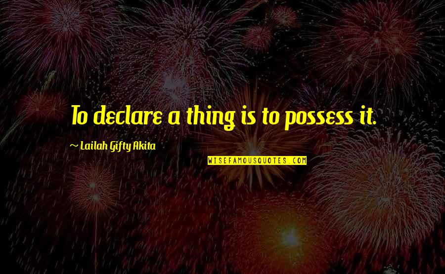 Dream Hope Believe Quotes By Lailah Gifty Akita: To declare a thing is to possess it.